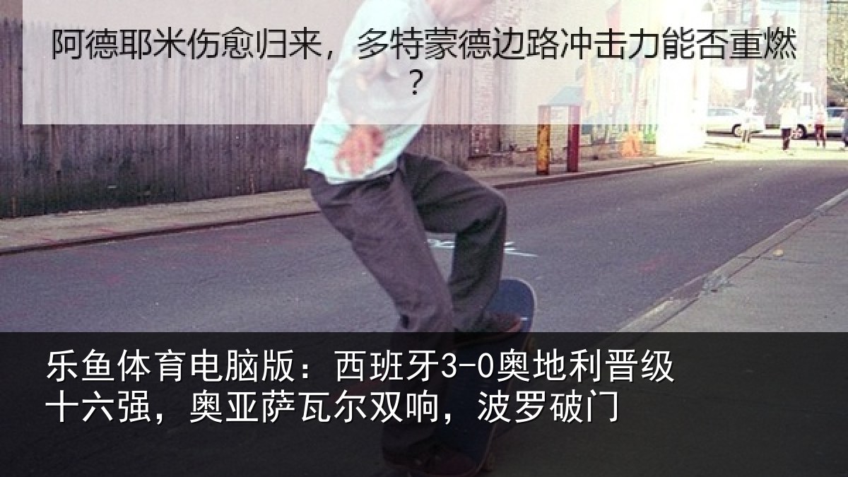 乐鱼体育电脑版:西班相关情况强奥相关情况破门