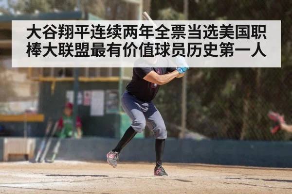 大谷翔平连续两年全票当选美国职棒大联盟最有价值球员历史第一人